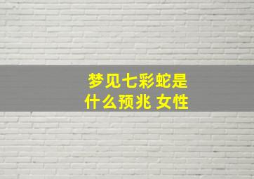 梦见七彩蛇是什么预兆 女性